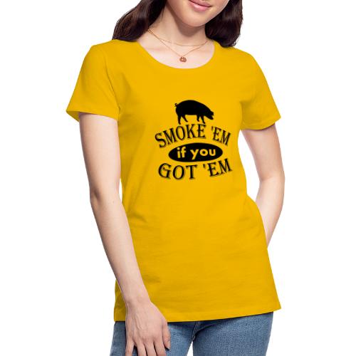 Smoke 'Em if you Got 'EM Pork BBQ Vector - Women's Premium T-Shirt