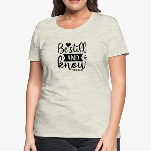 Be Still and Know Psalm Scripture - Women's Premium T-Shirt