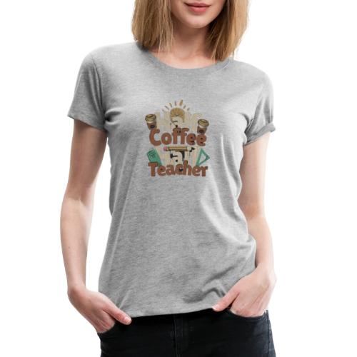 HALF COFFE HALF TEACHER. - Women's Premium T-Shirt