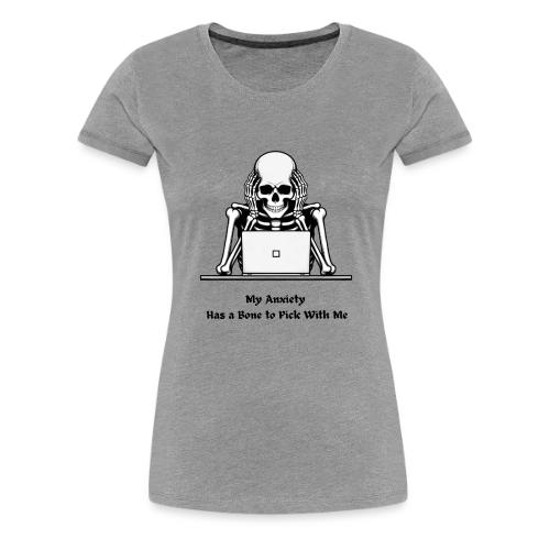 My Anxiety Has a Bone to Pick With Me T-Shirt - Women's Premium T-Shirt