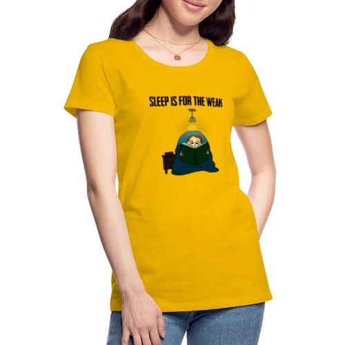Sleep is for the Weak - Women's Premium T-Shirt