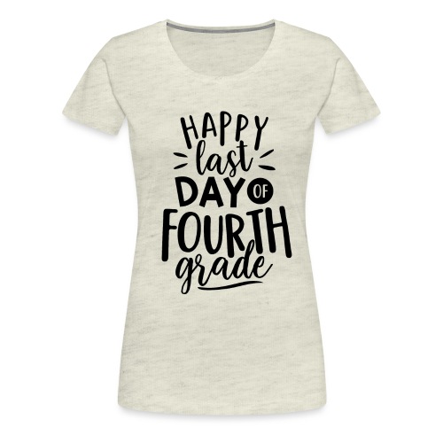 Happy Last Day of Fourth Grade Teacher T-Shirt - Women's Premium T-Shirt