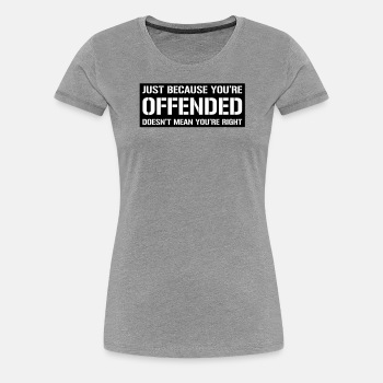 Just because you're offended doesn't mean ... - Premium T-shirt for women