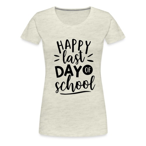 Happy Last Day of School Teacher T-Shirt - Women's Premium T-Shirt