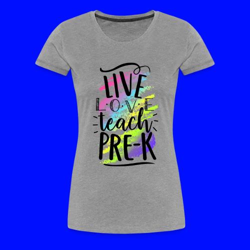 Live Love Teach Pre-K Teacher T-Shirts - Women's Premium T-Shirt