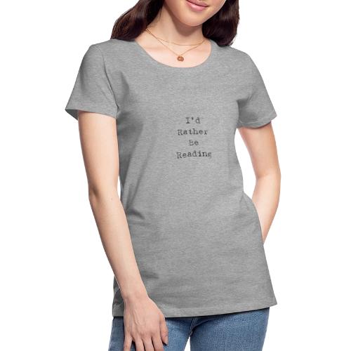 I d RatherBe Reading - Women's Premium T-Shirt