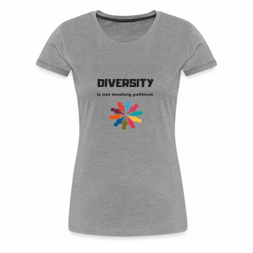 Diversity is not innately political - Women's Premium T-Shirt