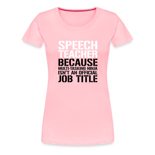 Speech Teacher Ninja Funny Teacher T-Shirts - Women's Premium T-Shirt