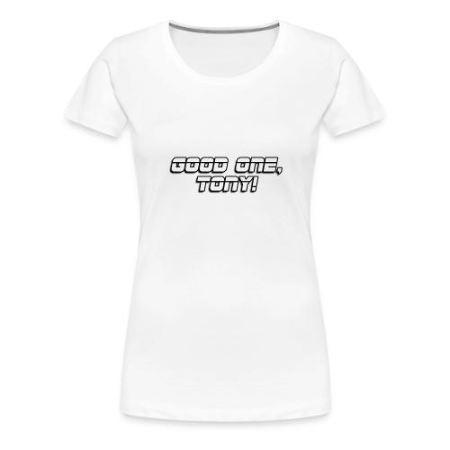 GOOD ONE, TONY! (text only) - Women's Premium T-Shirt