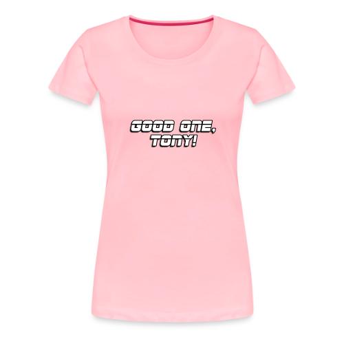 GOOD ONE, TONY! (text only) - Women's Premium T-Shirt