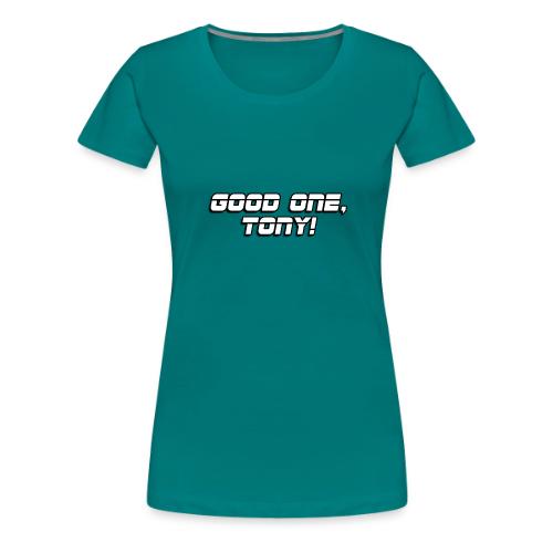 GOOD ONE, TONY! (text only) - Women's Premium T-Shirt