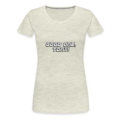 GOOD ONE, TONY! (text only) - Women's Premium T-Shirt