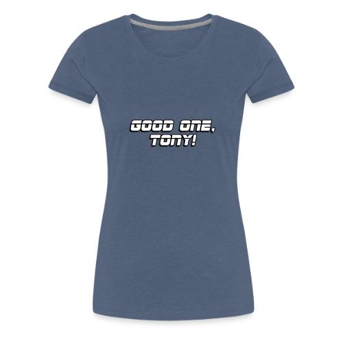 GOOD ONE, TONY! (text only) - Women's Premium T-Shirt