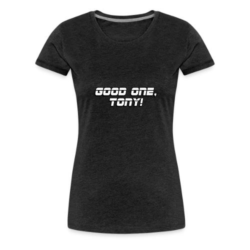 GOOD ONE, TONY! (text only) - Women's Premium T-Shirt