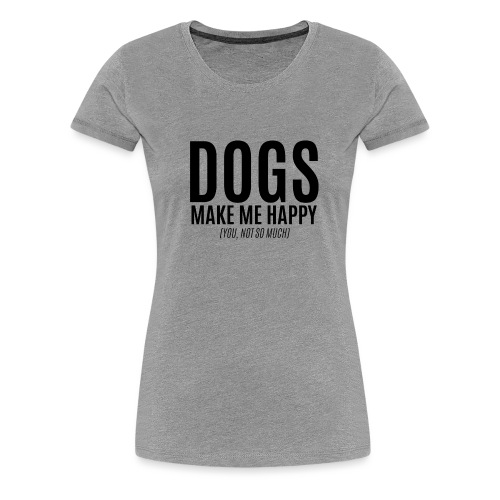 dogs make me happy - Women's Premium T-Shirt