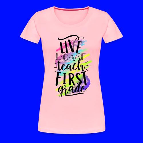 Live Love Teach 1st Grade Teacher T-shirts - Women's Premium T-Shirt