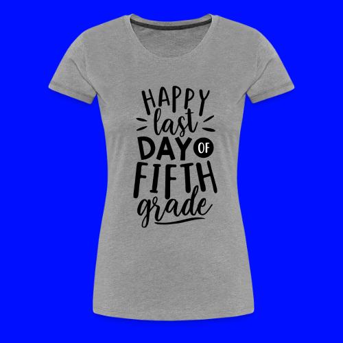 Happy Last Day of Fifth Grade Teacher T-Shirt - Women's Premium T-Shirt