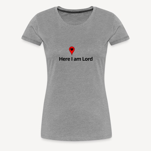Here I am Lord - Women's Premium T-Shirt