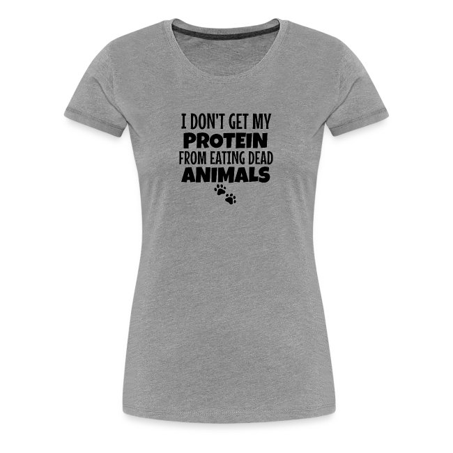 I Don't Get My Protein From Eating Dead Animals