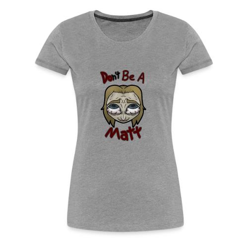 Don't Be A Matt - Women's Premium T-Shirt