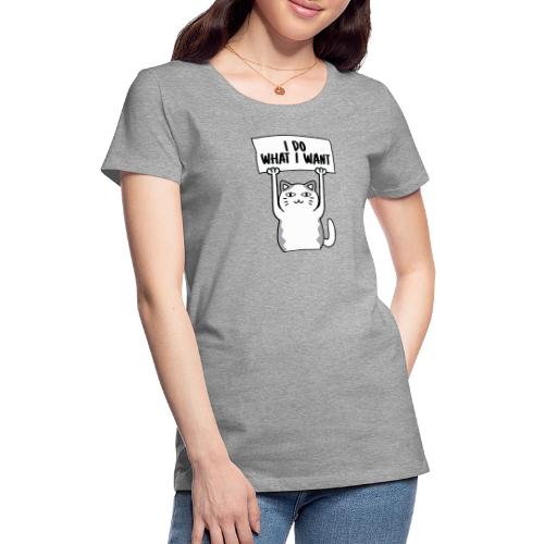 I Do What I Want Cat Design - Women's Premium T-Shirt