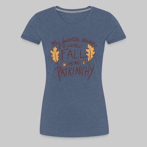 My favorite season is the fall of the patriarchy - Women's Premium T-Shirt