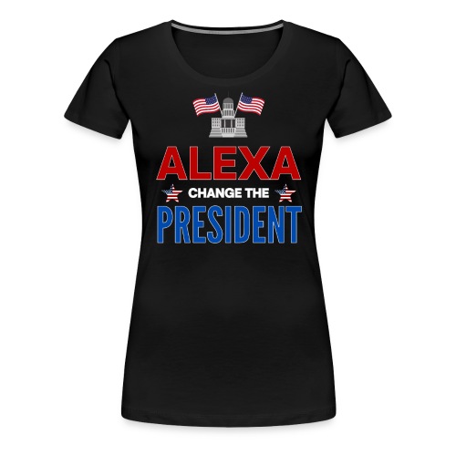 ALEXA Change The PRESIDENT, White House USA Flags - Women's Premium T-Shirt