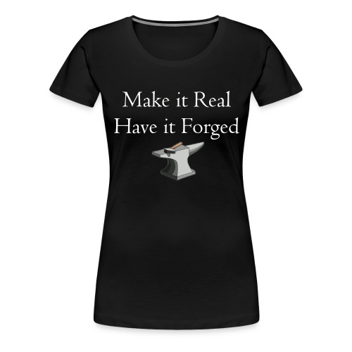 Make it Real Have it Forg - Women's Premium T-Shirt