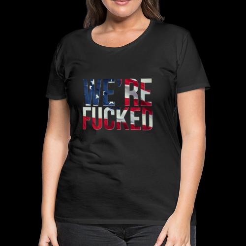 We're Fucked - America - Women's Premium T-Shirt