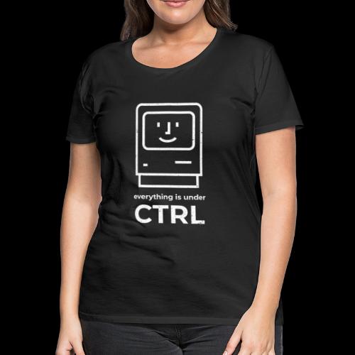 Everything is Under CTRL | Funny Computer - Women's Premium T-Shirt