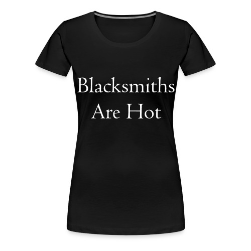 Blacksmiths are Hot - Women's Premium T-Shirt