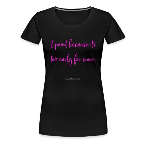 Paint too early for wine - Women's Premium T-Shirt
