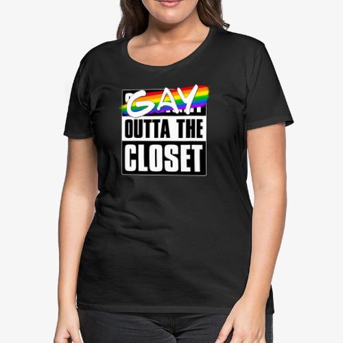 Gay Outta the Closet - LGBTQ Pride - Women's Premium T-Shirt