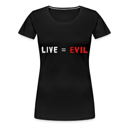 Live = Evil - Women's Premium T-Shirt