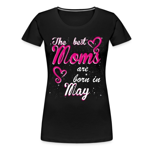 The Best Moms are born in May - Women's Premium T-Shirt