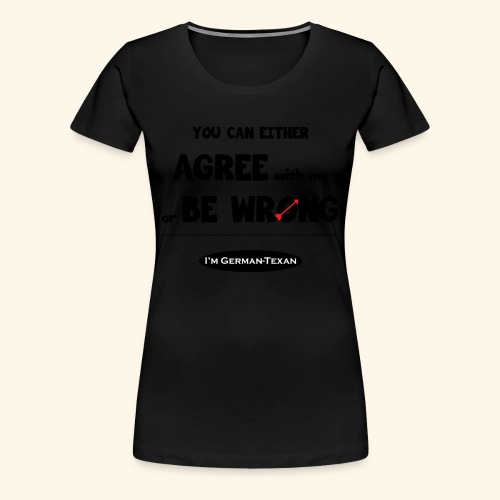 Agree with Me! - Women's Premium T-Shirt