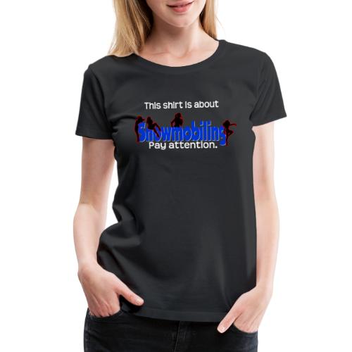 Shirt is About Snowmobiling - Women's Premium T-Shirt