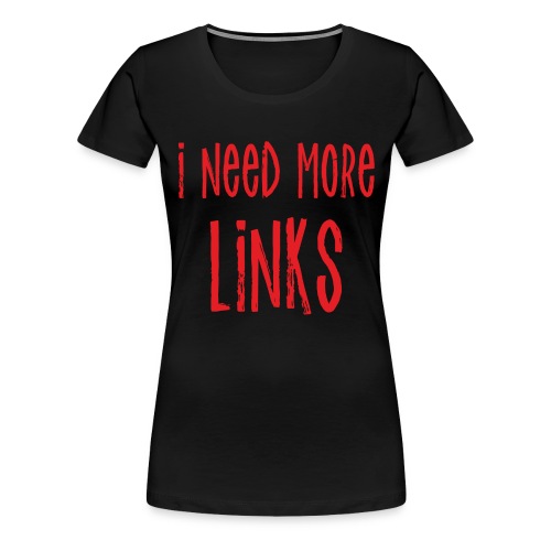 I Need More Links - Women's Premium T-Shirt