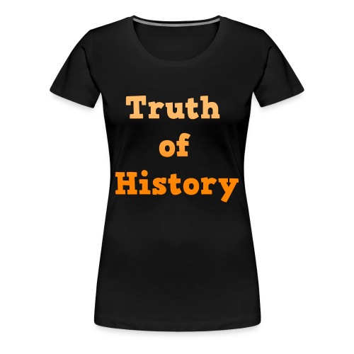 Truth of History - Women's Premium T-Shirt