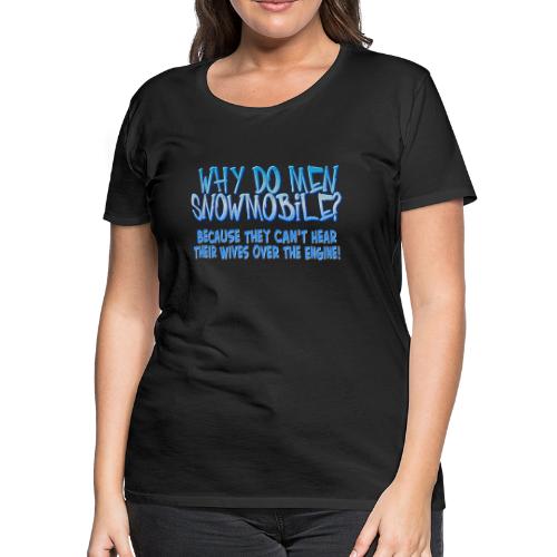 Why Do Men Snowmobile? - Women's Premium T-Shirt