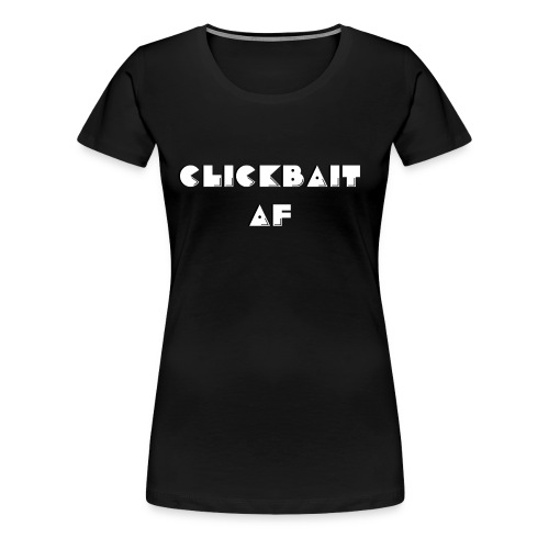 CLICKBAIT - Women's Premium T-Shirt