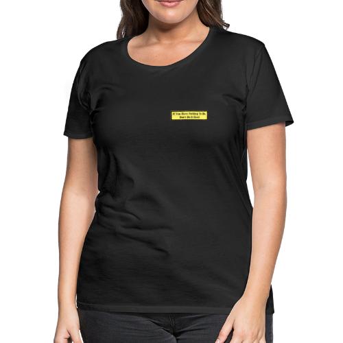 If you have nothing to do, don't do it here! - Women's Premium T-Shirt