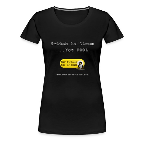 Switch to Linux You Fool - Women's Premium T-Shirt