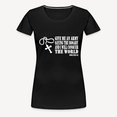Give me an Army saying the Rosary.... - Women's Premium T-Shirt