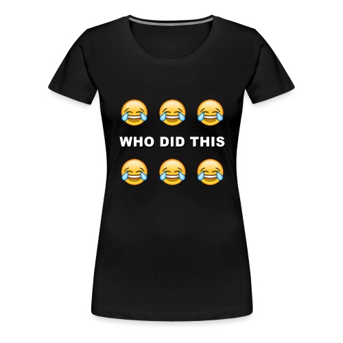 WHO DID THIS 2 - Women's Premium T-Shirt