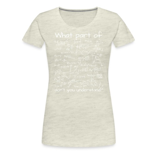 What Part Of (Math Equation) Don't You Understand? - Women's Premium T-Shirt
