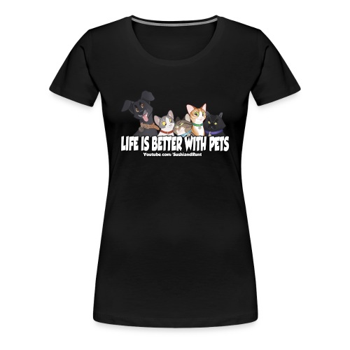Life is better with pets. - Women's Premium T-Shirt