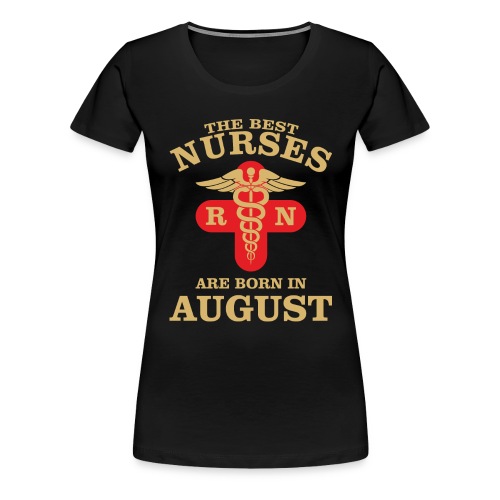 The Best Nurses are born in August - Women's Premium T-Shirt