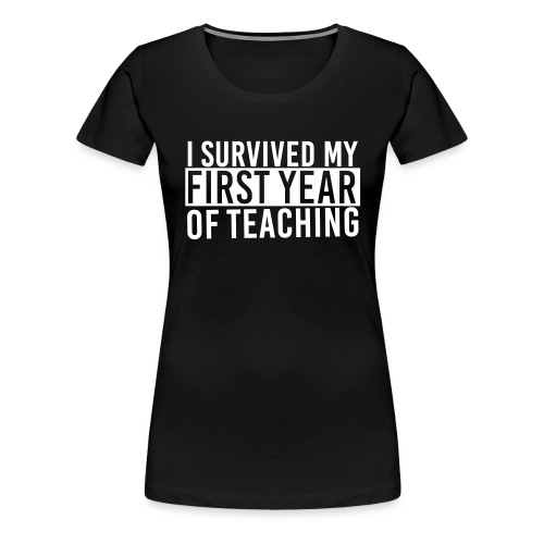 I Survived My First Year of Teaching Teacher Tee - Women's Premium T-Shirt