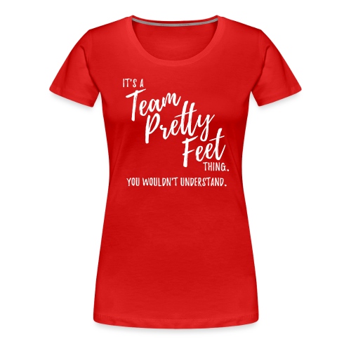 IT'S A TEAM PRETTY FEET THING. - Women's Premium T-Shirt